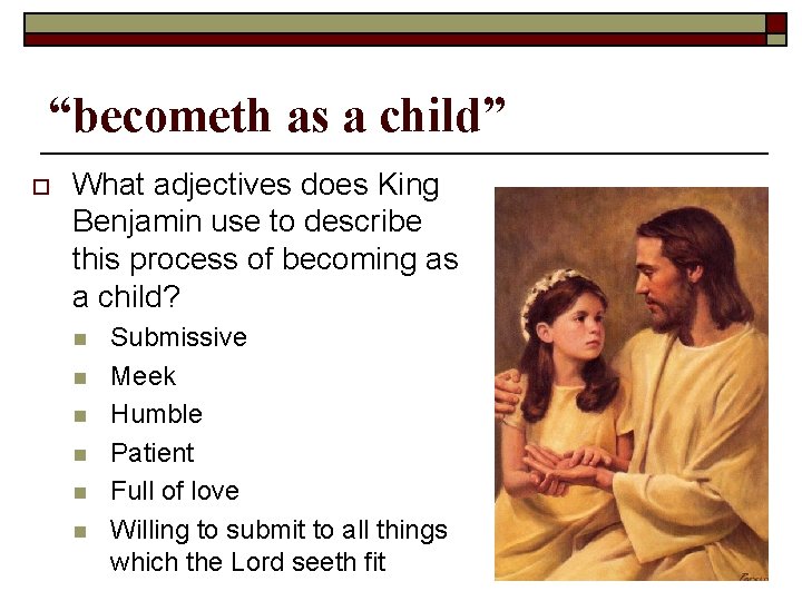 “becometh as a child” o What adjectives does King Benjamin use to describe this