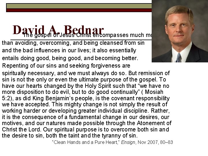 David A. Bednar The gospel of Jesus Christ encompasses much more than avoiding, overcoming,