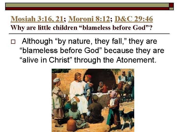 Mosiah 3: 16, 21; Moroni 8: 12; D&C 29: 46 Why are little children
