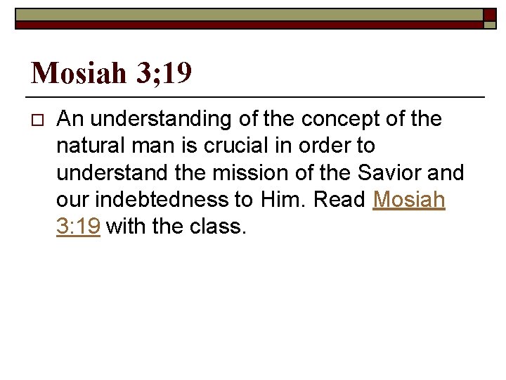 Mosiah 3; 19 o An understanding of the concept of the natural man is