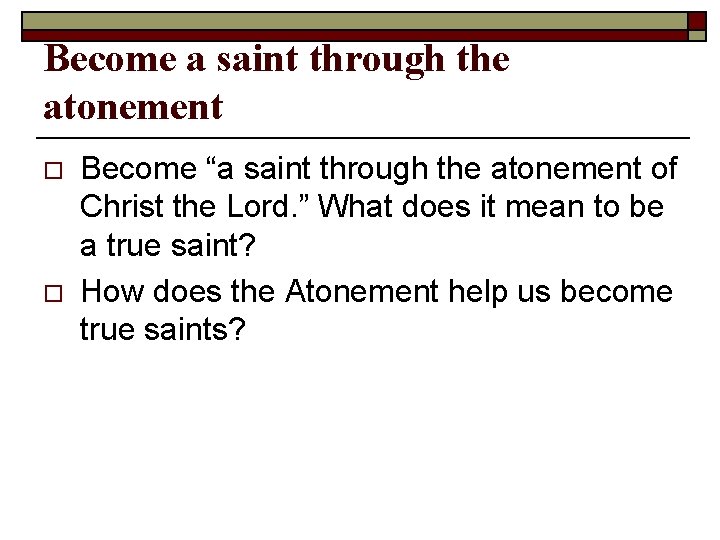 Become a saint through the atonement o o Become “a saint through the atonement