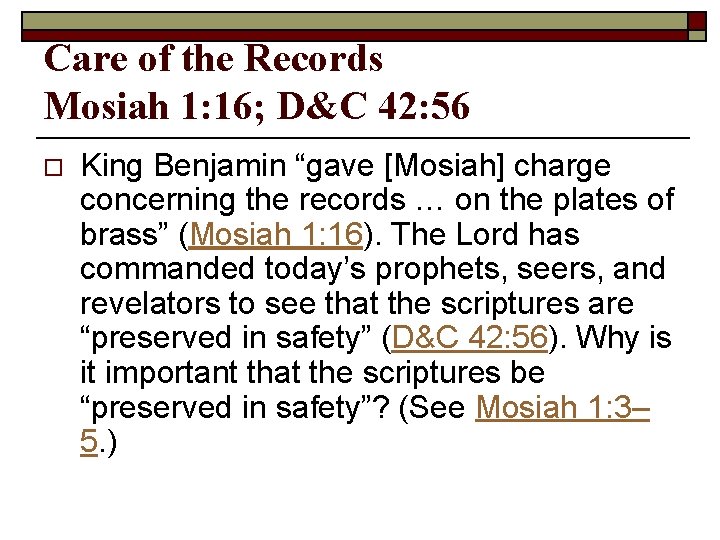 Care of the Records Mosiah 1: 16; D&C 42: 56 o King Benjamin “gave