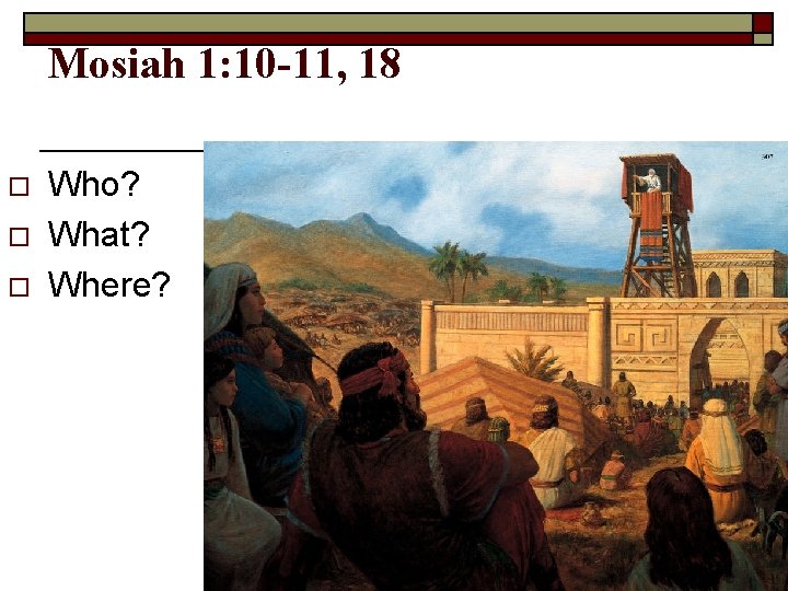 Mosiah 1: 10 -11, 18 o o o Who? What? Where? 
