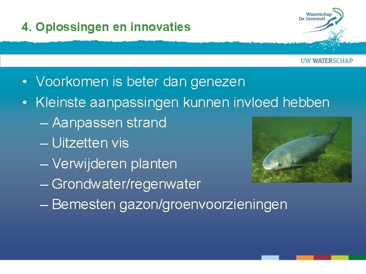 4. Oplossingen en innovaties • Voorkomen is beter dan genezen • Kleinste aanpassingen kunnen