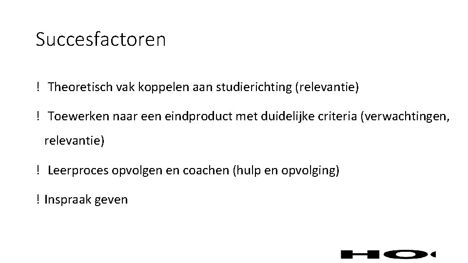 Succesfactoren ! Theoretisch vak koppelen aan studierichting (relevantie) ! Toewerken naar een eindproduct met