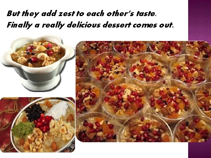But they add zest to each other’s taste. Finally a really delicious dessert comes