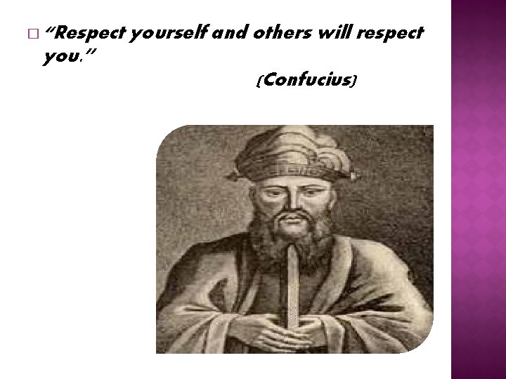 � “Respect yourself and others will respect you. ” (Confucius) 