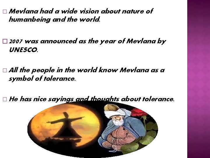 � Mevlana had a wide vision about nature of humanbeing and the world. �