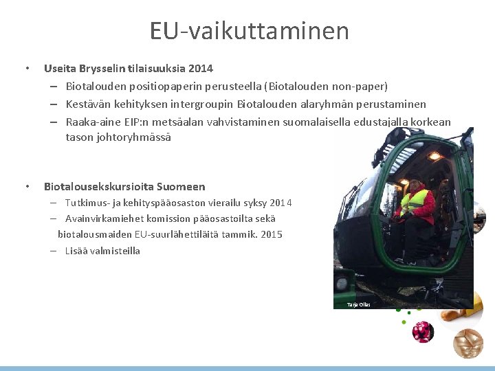 EU-vaikuttaminen • Useita Brysselin tilaisuuksia 2014 – Biotalouden positiopaperin perusteella (Biotalouden non-paper) – Kestävän EU-vaikuttaminen • Useita Brysselin tilaisuuksia 2014 – Biotalouden positiopaperin perusteella (Biotalouden non-paper) – Kestävän