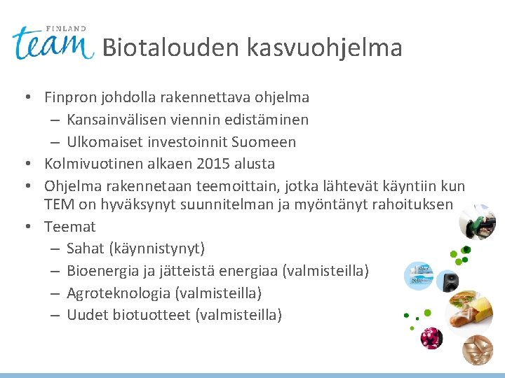 Biotalouden kasvuohjelma • Finpron johdolla rakennettava ohjelma – Kansainvälisen viennin edistäminen – Ulkomaiset investoinnit Biotalouden kasvuohjelma • Finpron johdolla rakennettava ohjelma – Kansainvälisen viennin edistäminen – Ulkomaiset investoinnit