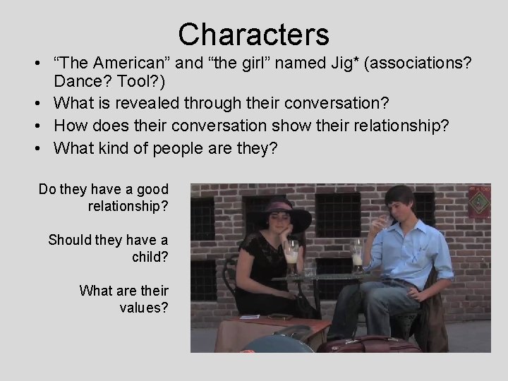 Characters • “The American” and “the girl” named Jig* (associations? Dance? Tool? ) •