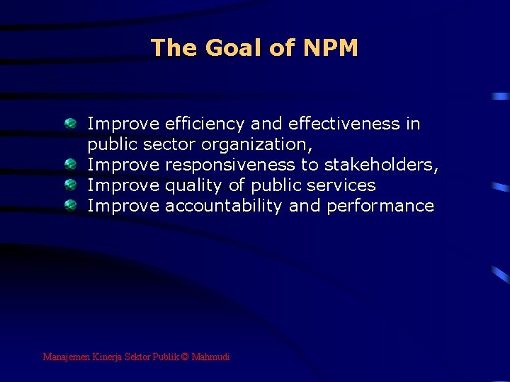 The Goal of NPM Improve efficiency and effectiveness in public sector organization, Improve responsiveness