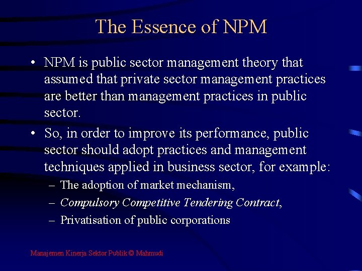The Essence of NPM • NPM is public sector management theory that assumed that