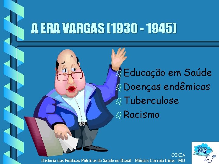 A ERA VARGAS (1930 - 1945) b Educação em Saúde b Doenças endêmicas b