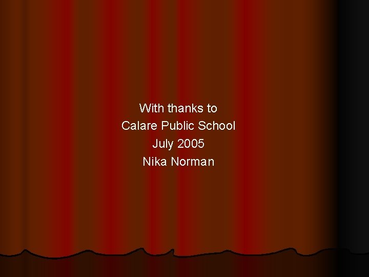 With thanks to Calare Public School July 2005 Nika Norman 