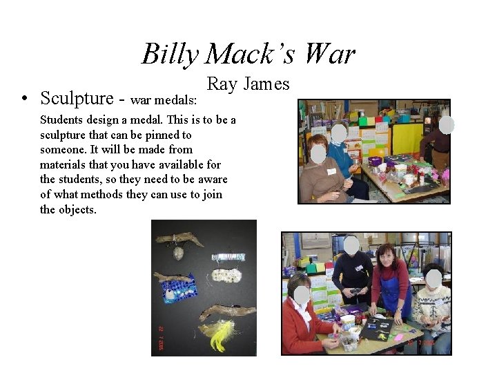 Billy Mack’s War • Sculpture - war medals: Ray James Students design a medal.