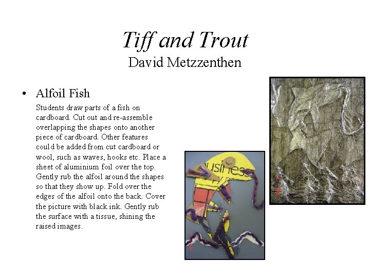 Tiff and Trout David Metzzenthen • Alfoil Fish Students draw parts of a fish