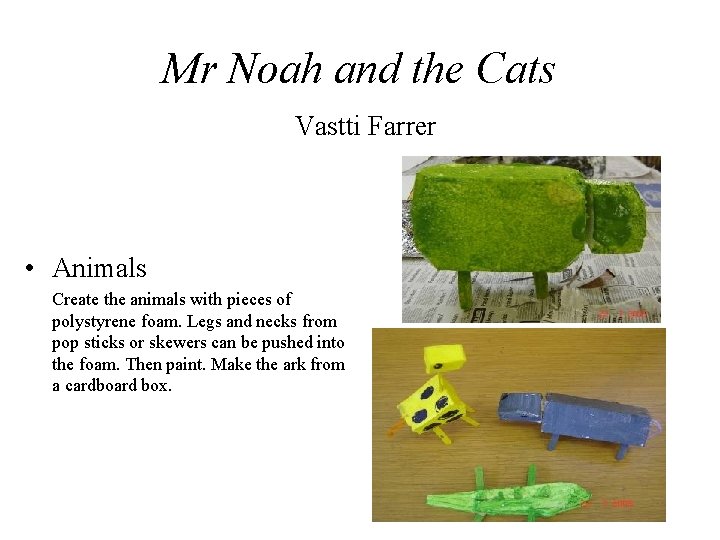 Mr Noah and the Cats Vastti Farrer • Animals Create the animals with pieces