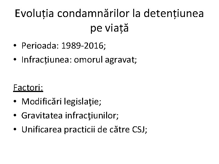 Evoluția condamnărilor la detențiunea pe viață • Perioada: 1989 -2016; • Infracțiunea: omorul agravat;