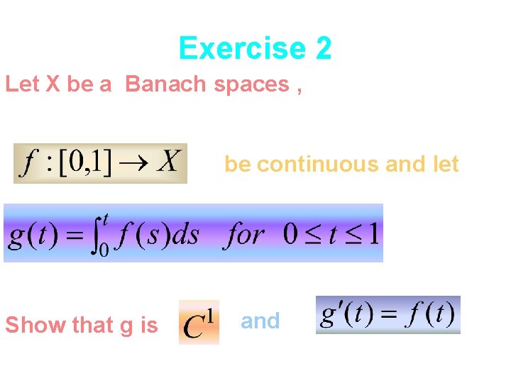 Exercise 2 Let X be a Banach spaces , be continuous and let Show