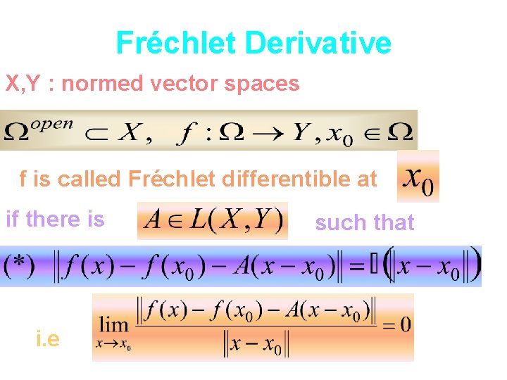 Fréchlet Derivative X, Y : normed vector spaces f is called Fréchlet differentible at