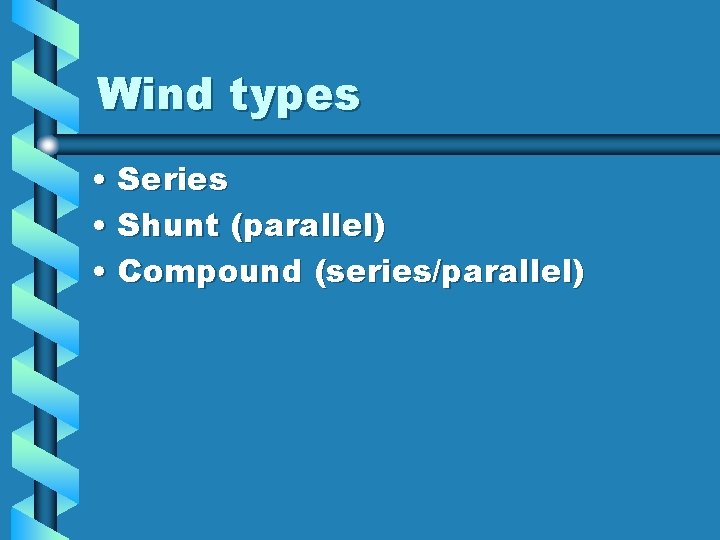 Wind types • Series • Shunt (parallel) • Compound (series/parallel) 