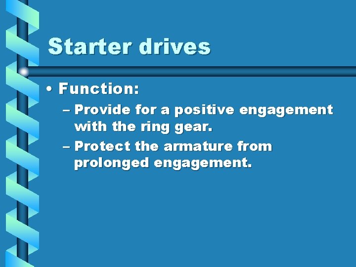 Starter drives • Function: – Provide for a positive engagement with the ring gear.
