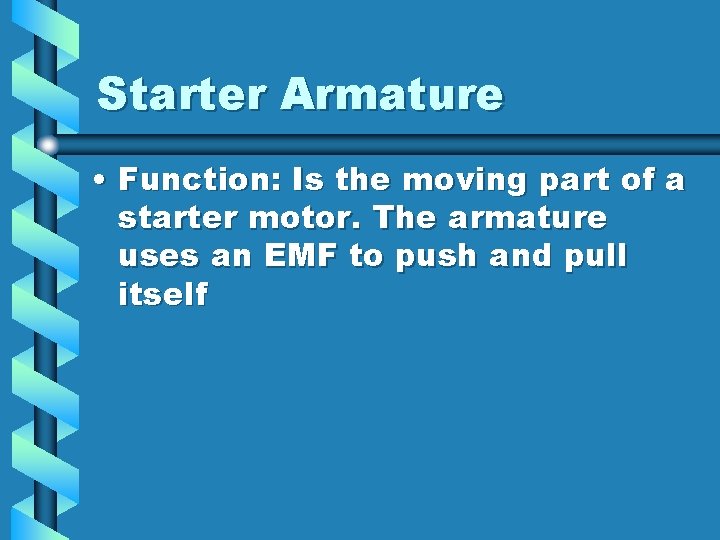 Starter Armature • Function: Is the moving part of a starter motor. The armature