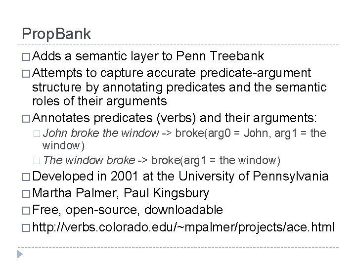 Prop. Bank � Adds a semantic layer to Penn Treebank � Attempts to capture