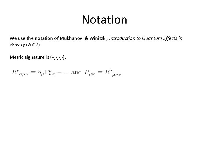 Notation We use the notation of Mukhanov & Winitzki, Introduction to Quantum Effects in