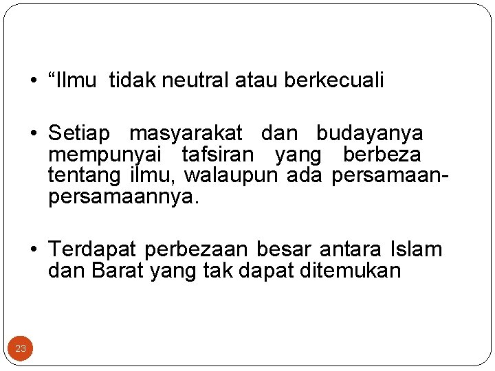 Ilmu Tidak Neutral • “Ilmu tidak neutral atau berkecuali • Setiap masyarakat dan budayanya