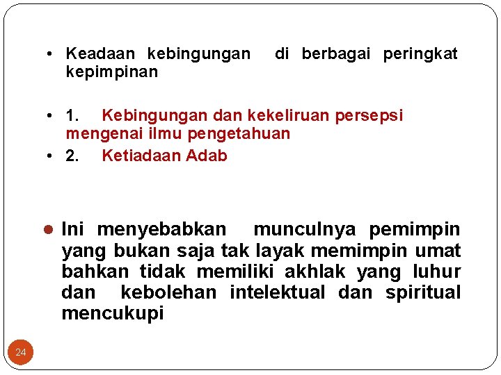 Ketiadaan Adab • Keadaan kebingungan kepimpinan di berbagai peringkat • 1. Kebingungan dan kekeliruan