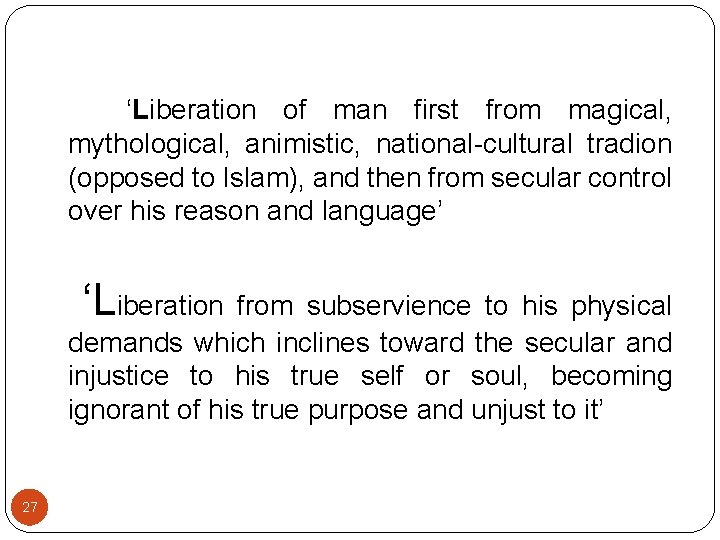 Islamization ‘Liberation of man first from magical, mythological, animistic, national-cultural tradion (opposed to Islam),