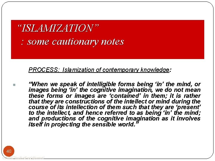 “ISLAMIZATION” : some cautionary notes PROCESS: Islamization of contemporary knowledge: n “When we speak