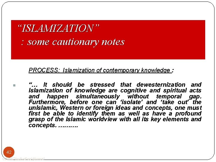 “ISLAMIZATION” : some cautionary notes PROCESS: Islamization of contemporary knowledge : n “… It