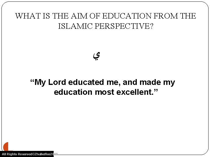 WHAT IS THE AIM OF EDUCATION FROM THE ISLAMIC PERSPECTIVE? ﻱ “My Lord educated