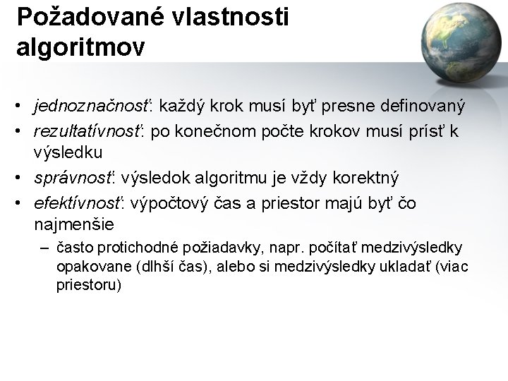 Požadované vlastnosti algoritmov • jednoznačnosť: každý krok musí byť presne definovaný • rezultatívnosť: po