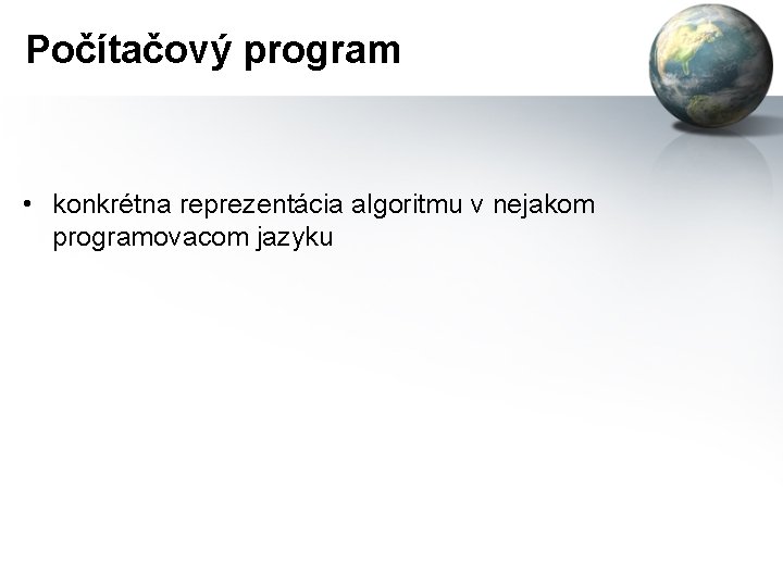 Počítačový program • konkrétna reprezentácia algoritmu v nejakom programovacom jazyku 