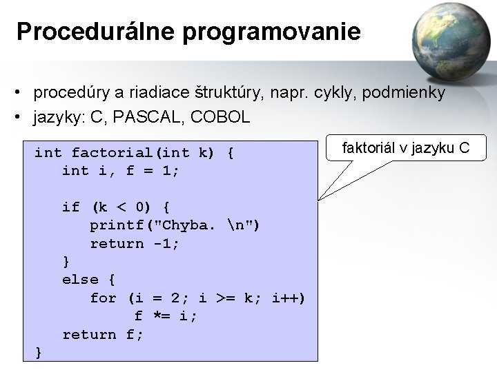 Procedurálne programovanie • procedúry a riadiace štruktúry, napr. cykly, podmienky • jazyky: C, PASCAL,