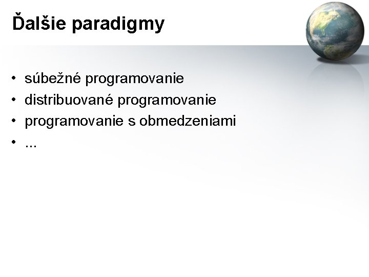Ďalšie paradigmy • • súbežné programovanie distribuované programovanie s obmedzeniami. . . 