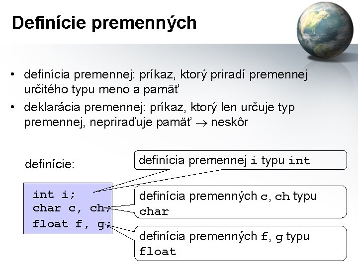 Definície premenných • definícia premennej: príkaz, ktorý priradí premennej určitého typu meno a pamäť