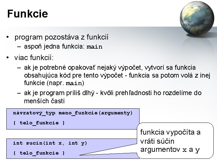 Funkcie • program pozostáva z funkcií – aspoň jedna funkcia: main • viac funkcií: