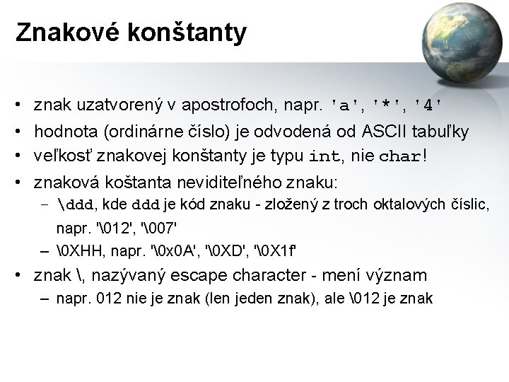 Znakové konštanty • znak uzatvorený v apostrofoch, napr. 'a', '*', '4' • hodnota (ordinárne