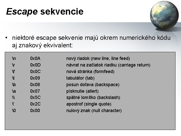 Escape sekvencie • niektoré escape sekvenie majú okrem numerického kódu aj znakový ekvivalent: n