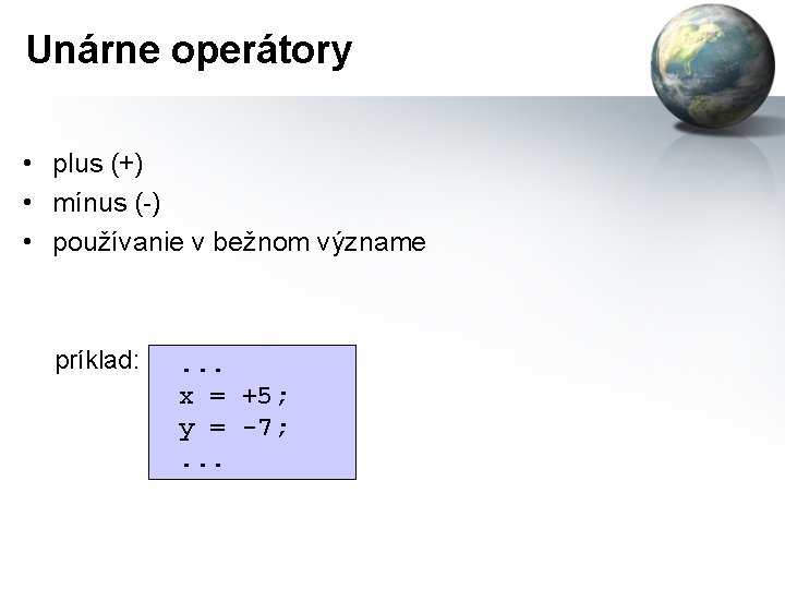 Unárne operátory • plus (+) • mínus (-) • používanie v bežnom význame príklad: