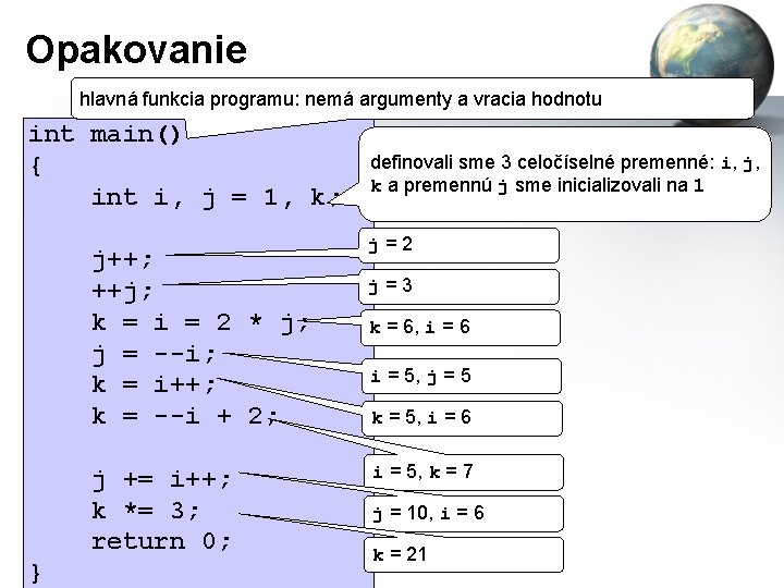 Opakovanie hlavná funkcia programu: nemá argumenty a vracia hodnotu int main() { int i,