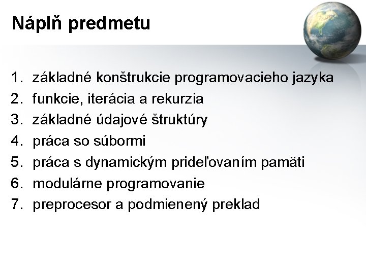 Náplň predmetu 1. 2. 3. 4. 5. 6. 7. základné konštrukcie programovacieho jazyka funkcie,