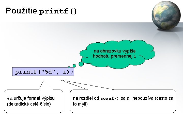 Použitie printf() na obrazovku vypíše hodnotu premennej i printf("%d", i); %d určuje formát výpisu