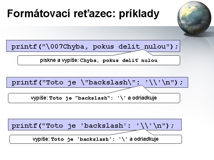 Formátovací reťazec: príklady printf("�07 Chyba, pokus delit nulou"); pískne a vypíše: Chyba, pokus deliť