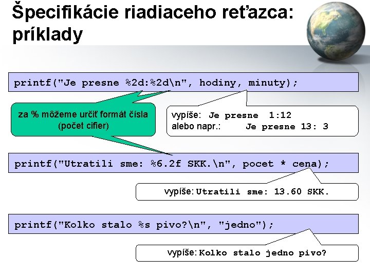 Špecifikácie riadiaceho reťazca: príklady printf("Je presne %2 d: %2 dn", hodiny, minuty); za %